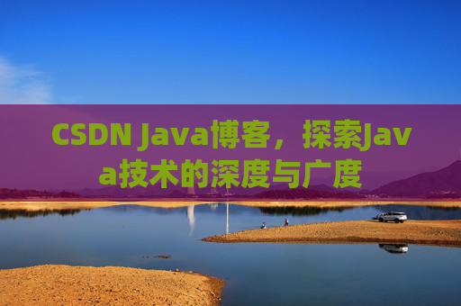 CSDN Java博客，探索Java技术的深度与广度